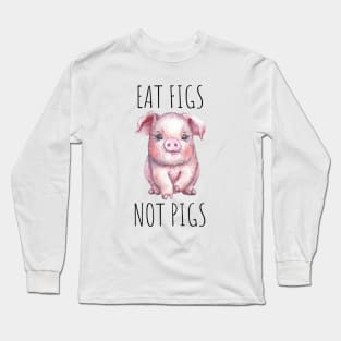 Eat Figs Not Pigs Long Sleeve T-Shirt